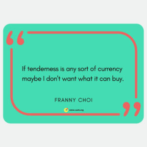"â€œIf tenderness is any sort of currency maybe I don't want what it can buy.â€ â€• Franny Choi