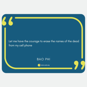 "Let me have the courage to erase the names of the dead / from my cell phone" --Bao Phi