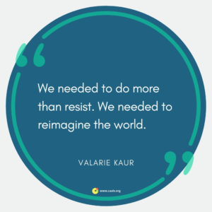 "We needed to do more than resist. We needed to reimagine the world" --Valarie Kaur